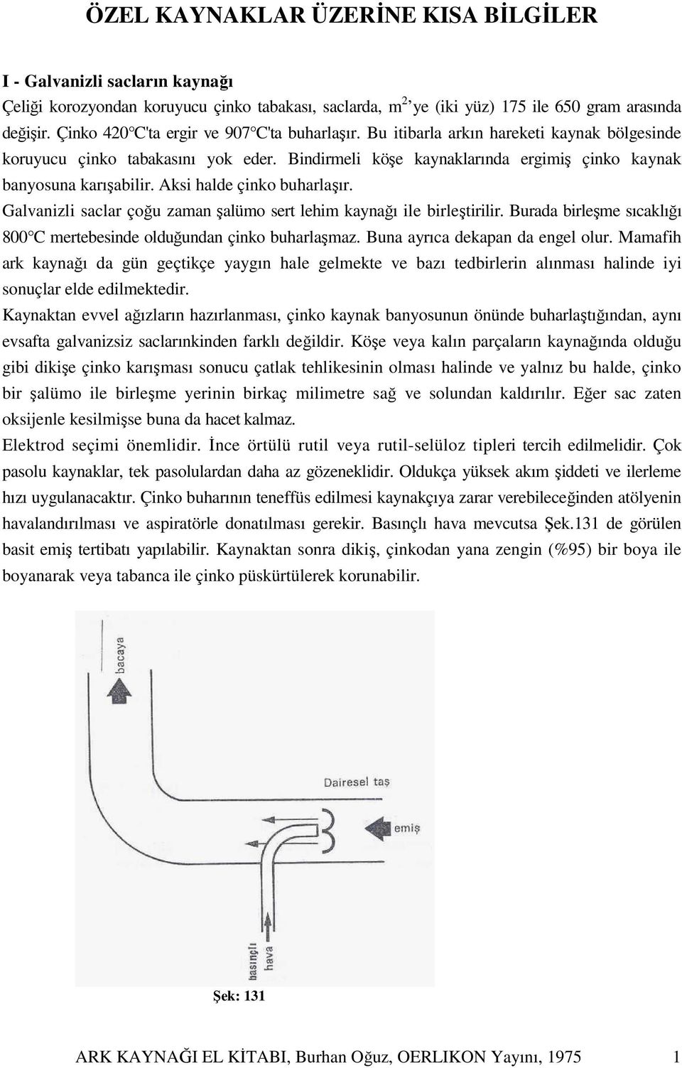 Aksi halde çinko buharlaşır. Galvanizli saclar çoğu zaman şalümo sert lehim kaynağı ile birleştirilir. Burada birleşme sıcaklığı 800 C mertebesinde olduğundan çinko buharlaşmaz.