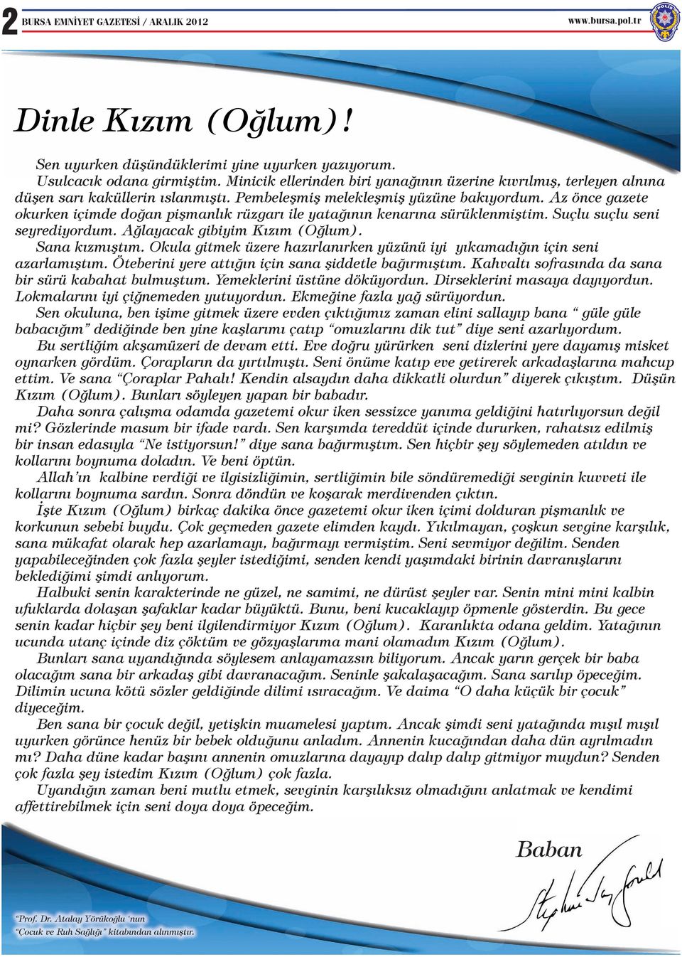 Az önce gazete okurken içimde doğan pişmanlık rüzgarı ile yatağının kenarına sürüklenmiştim. Suçlu suçlu seni seyrediyordum. Ağlayacak gibiyim Kızım (Oğlum). Sana kızmıştım.