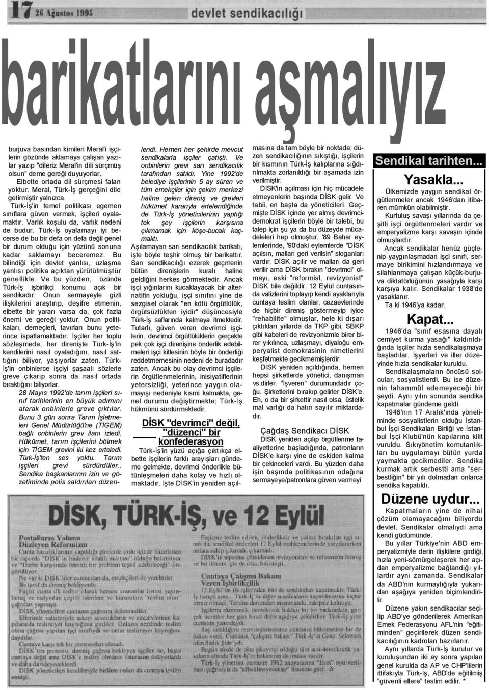 Varlık koşulu da, varlık nedeni de budur. Türk-İş oyalamayı iyi becerse de bu bir defa on defa değil genel bir durum olduğu için yüzünü sonuna kadar saklamayı beceremez.