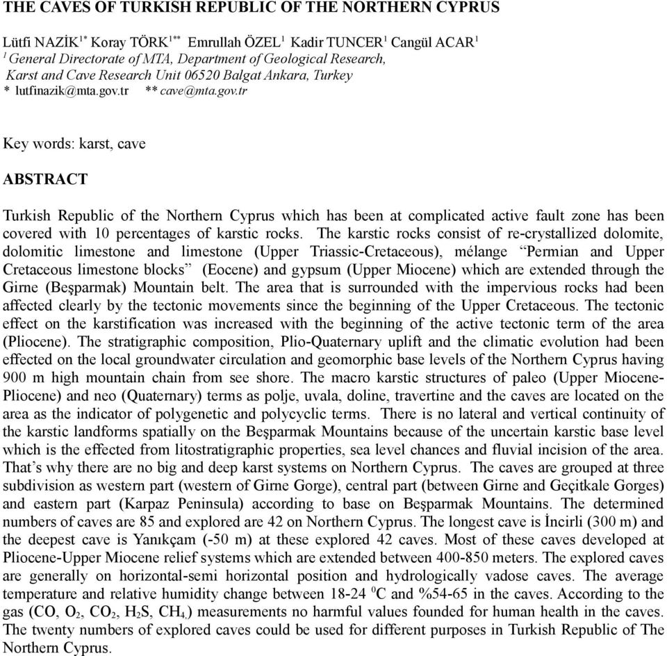 tr ** cave@mta.gov.tr Key words: karst, cave ABSTRACT Turkish Republic of the Northern Cyprus which has been at complicated active fault zone has been covered with 10 percentages of karstic rocks.