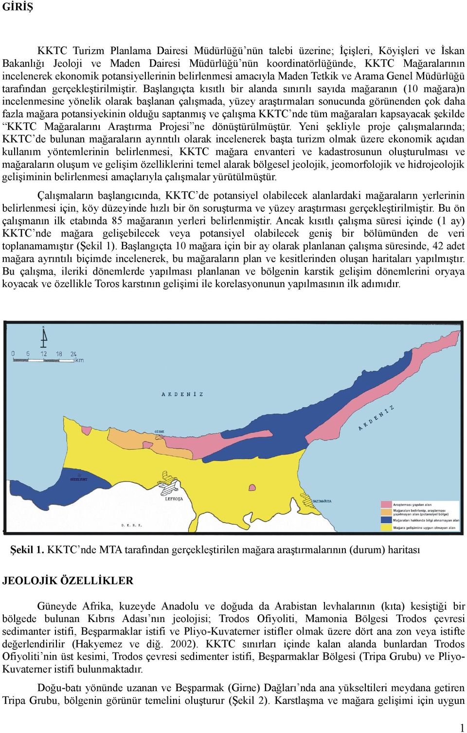 Başlangıçta kısıtlı bir alanda sınırılı sayıda mağaranın (10 mağara)n incelenmesine yönelik olarak başlanan çalışmada, yüzey araştırmaları sonucunda görünenden çok daha fazla mağara potansiyekinin