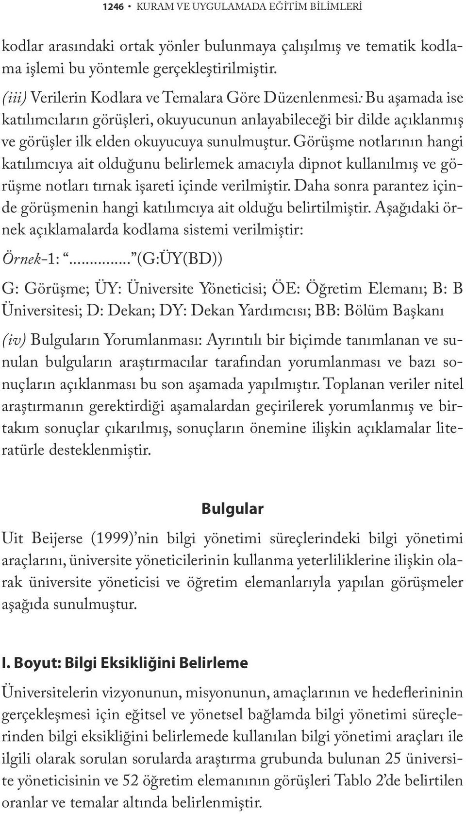 Görüşme notlarının hangi katılımcıya ait olduğunu belirlemek amacıyla dipnot kullanılmış ve görüşme notları tırnak işareti içinde verilmiştir.