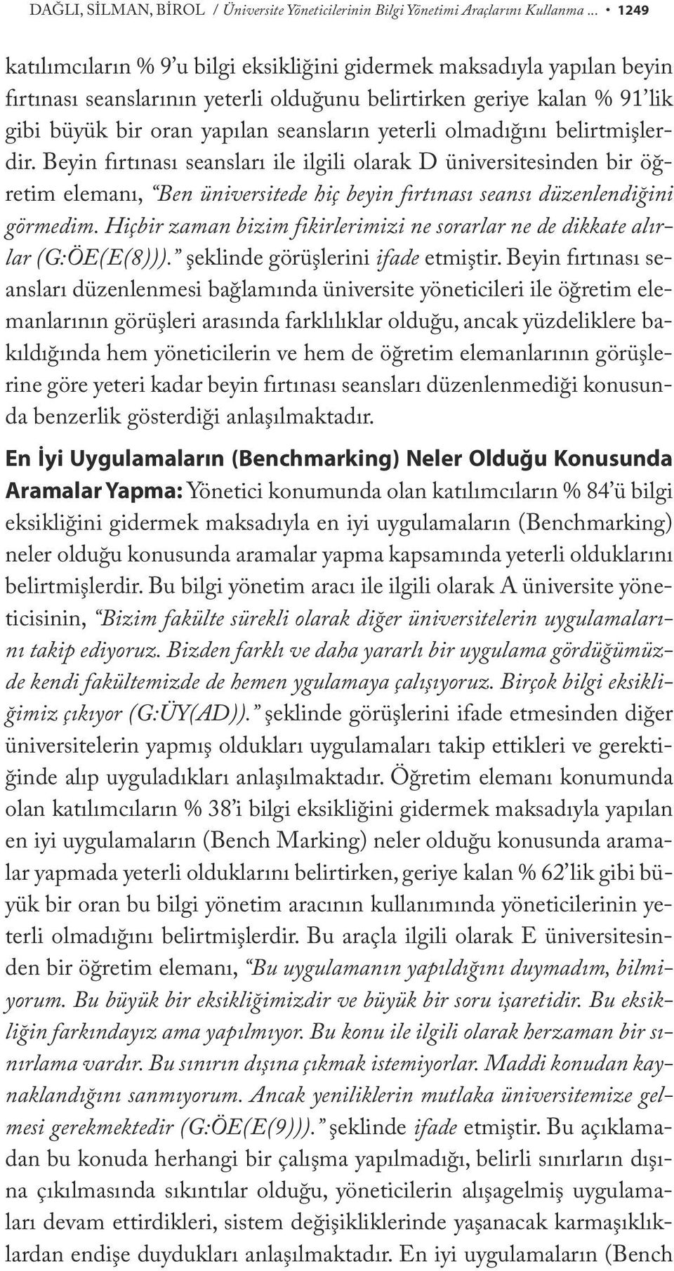 yeterli olmadığını belirtmişlerdir. Beyin fırtınası seansları ile ilgili olarak D üniversitesinden bir öğretim elemanı, Ben üniversitede hiç beyin fırtınası seansı düzenlendiğini görmedim.