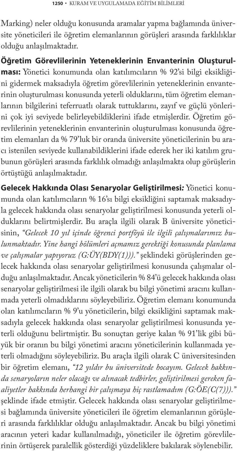 Öğretim Görevlilerinin Yeteneklerinin Envanterinin Oluşturulması: Yönetici konumunda olan katılımcıların % 92 si bilgi eksikliğini gidermek maksadıyla öğretim görevlilerinin yeteneklerinin