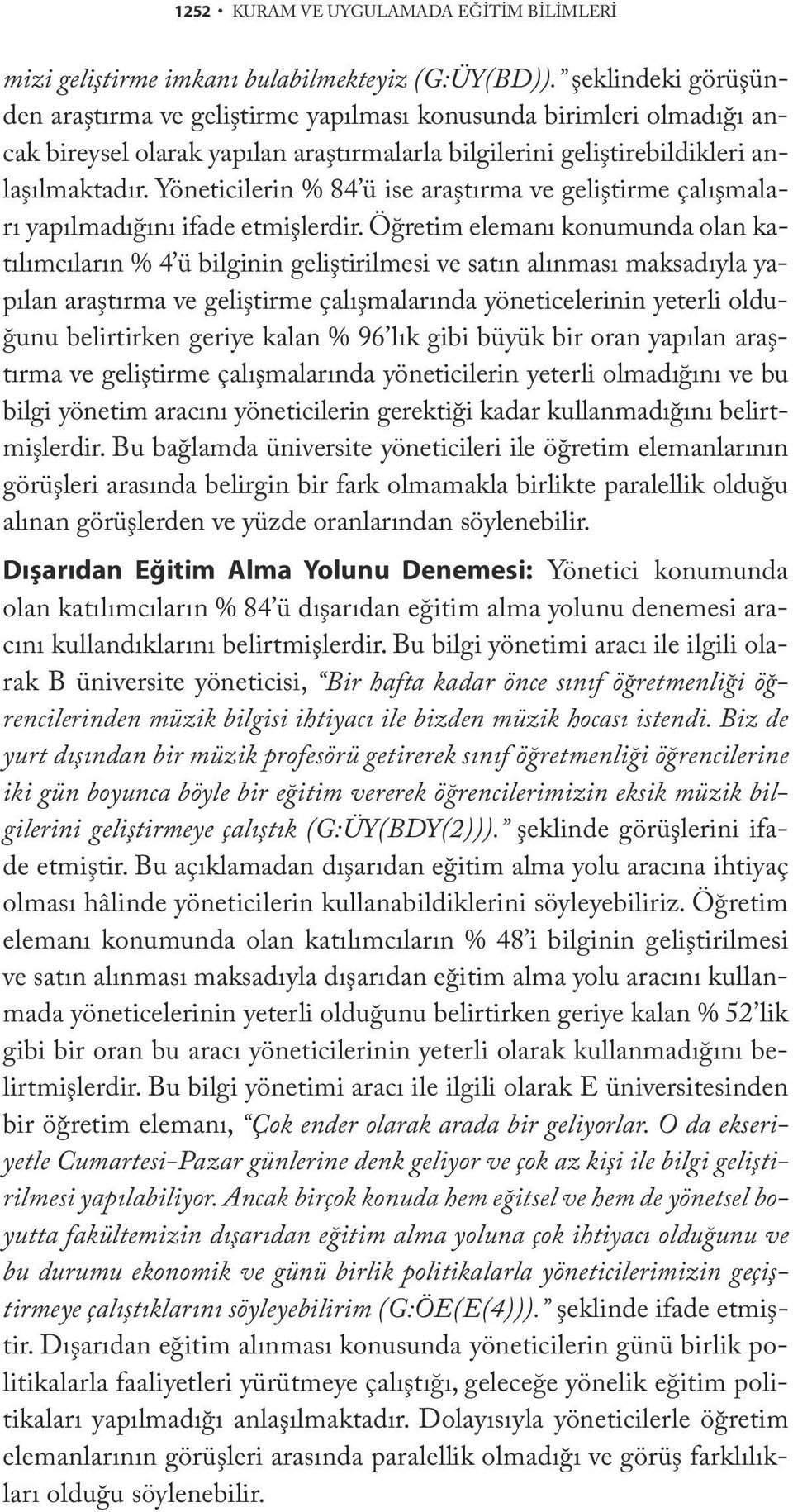 Yöneticilerin % 84 ü ise araştırma ve geliştirme çalışmaları yapılmadığını ifade etmişlerdir.