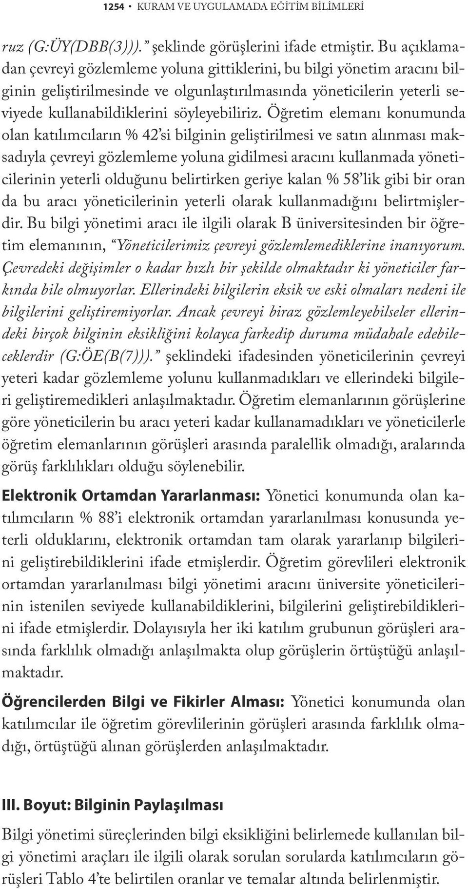 Öğretim elemanı konumunda olan katılımcıların % 42 si bilginin geliştirilmesi ve satın alınması maksadıyla çevreyi gözlemleme yoluna gidilmesi aracını kullanmada yöneticilerinin yeterli olduğunu