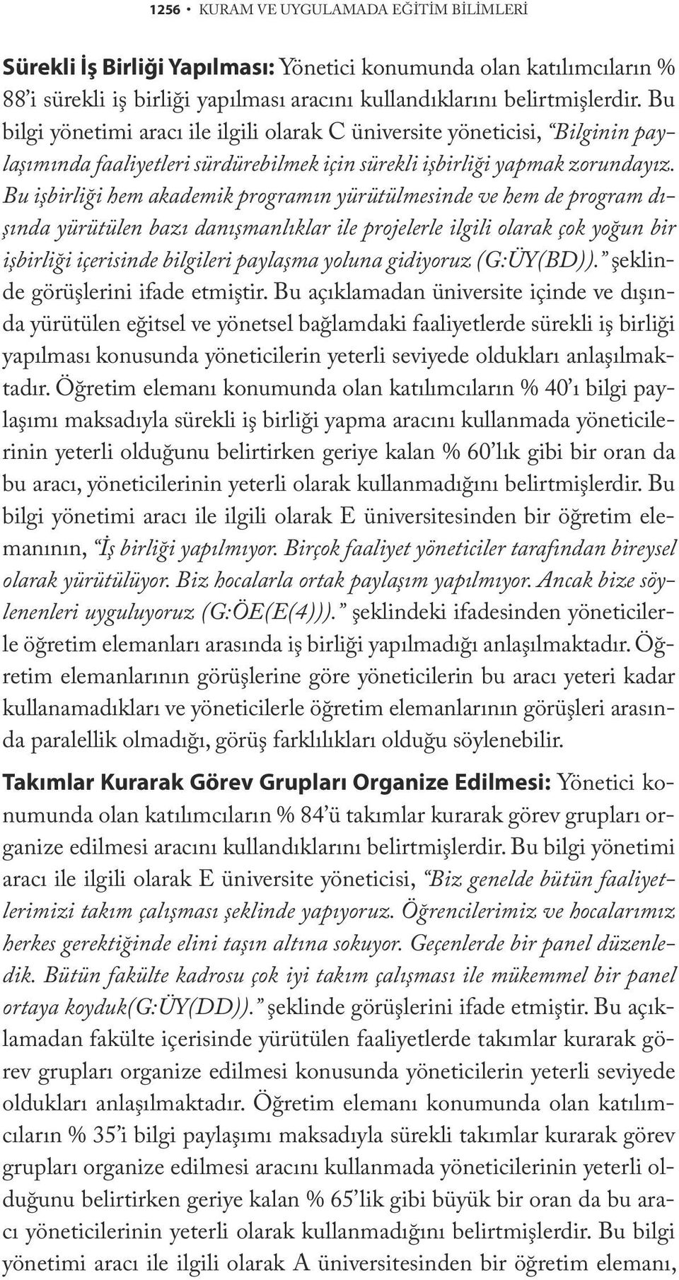 Bu işbirliği hem akademik programın yürütülmesinde ve hem de program dışında yürütülen bazı danışmanlıklar ile projelerle ilgili olarak çok yoğun bir işbirliği içerisinde bilgileri paylaşma yoluna