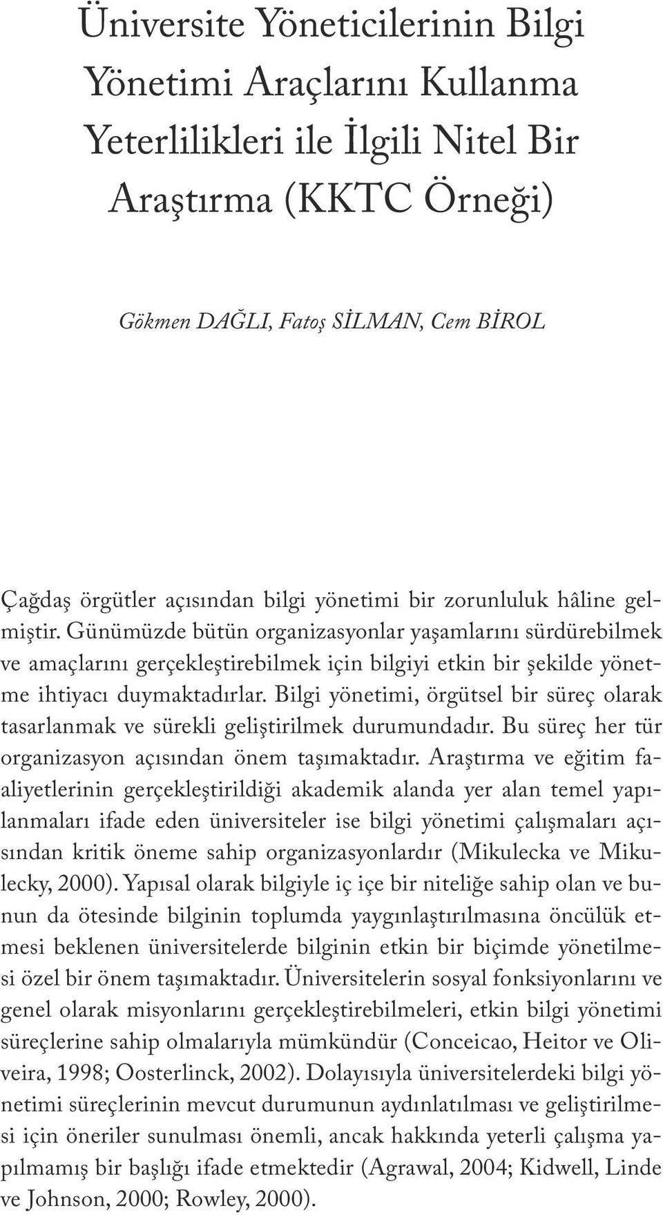 yönetimi bir zorunluluk hâline gelmiştir. Günümüzde bütün organizasyonlar yaşamlarını sürdürebilmek ve amaçlarını gerçekleştirebilmek için bilgiyi etkin bir şekilde yönetme ihtiyacı duymaktadırlar.