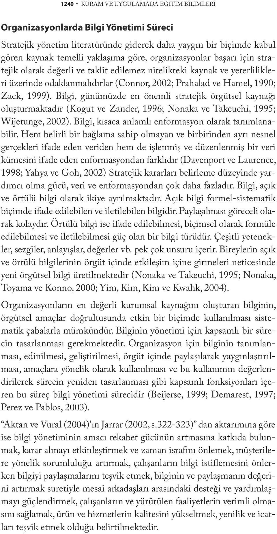 Bilgi, günümüzde en önemli stratejik örgütsel kaynağı oluşturmaktadır (Kogut ve Zander, 1996; Nonaka ve Takeuchi, 1995; Wijetunge, 2002). Bilgi, kısaca anlamlı enformasyon olarak tanımlanabilir.