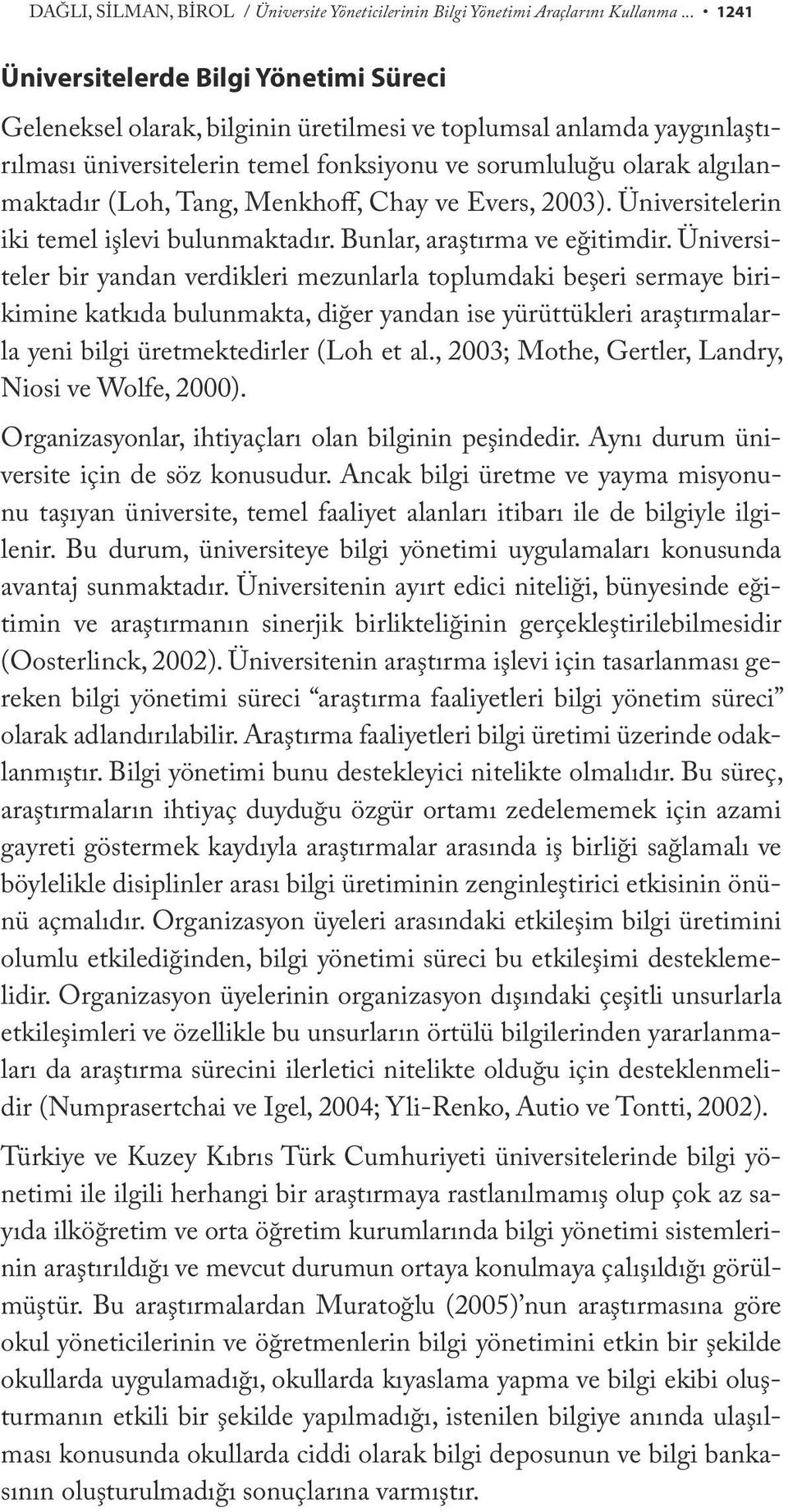 (Loh, Tang, Menkhoff, Chay ve Evers, 2003). Üniversitelerin iki temel işlevi bulunmaktadır. Bunlar, araştırma ve eğitimdir.