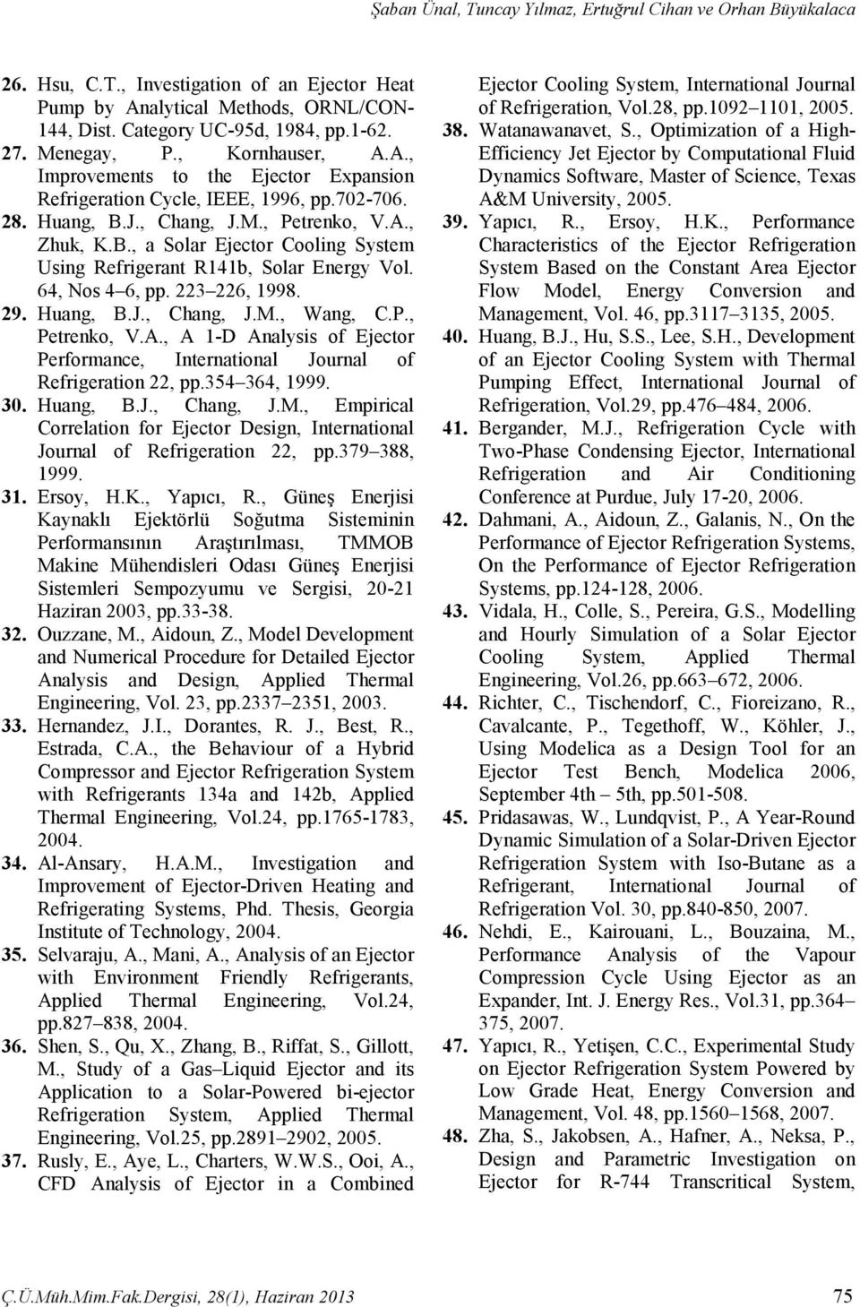 J., Chang, J.M., Petrenko, V.A., Zhuk, K.B., a Solar Ejector Cooling System Using Refrigerant R141b, Solar Energy Vol. 64, Nos 4 6, pp. 223 226, 1998. 29. Huang, B.J., Chang, J.M., Wang, C.P., Petrenko, V.A., A 1-D Analysis of Ejector Performance, International Journal of Refrigeration 22, pp.