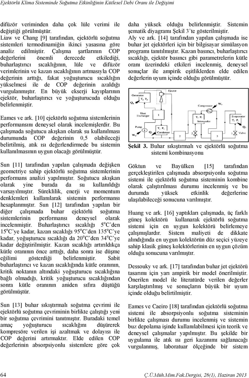 Çalışma şartlarının COP değerlerini önemli derecede etkilediği, buharlaştırıcı sıcaklığının, lüle ve difüzör verimlerinin ve kazan sıcaklığının artmasıyla COP değerinin arttığı, fakat yoğuşturucu