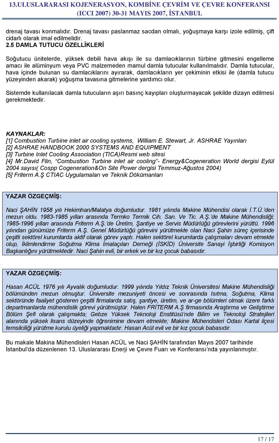 kullanılmalıdır. Damla tutucular, hava içinde bulunan su damlacıklarını ayırarak, damlacıkların yer çekiminin etkisi ile (damla tutucu yüzeyinden akarak) yoğuşma tavasına gitmelerine yardımcı olur.