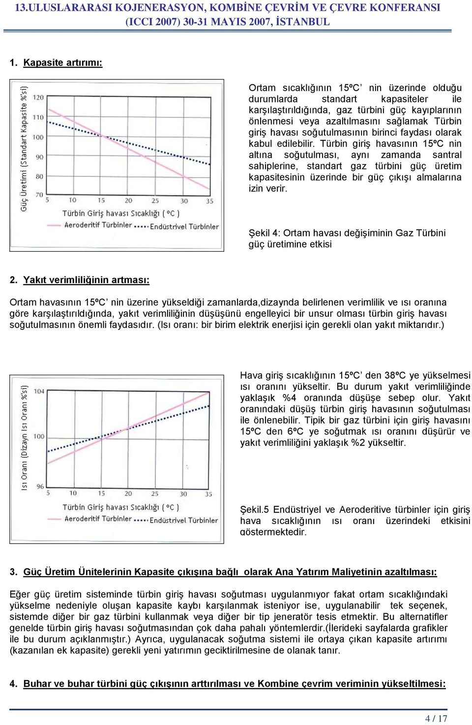 Türbin giriş havasının 15ºC nin altına soğutulması, aynı zamanda santral sahiplerine, standart gaz türbini güç üretim kapasitesinin üzerinde bir güç çıkışı almalarına izin verir.