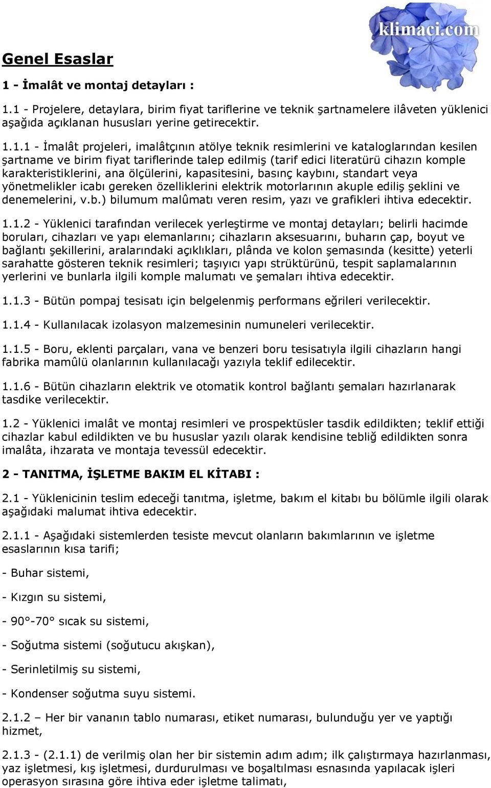 1 - Projelere, detaylara, birim fiyat tariflerine ve teknik şartnamelere ilâveten yüklenici aşağıda açıklanan hususları yerine getirecektir. 1.1.1 - İmalât projeleri, imalâtçının atölye teknik