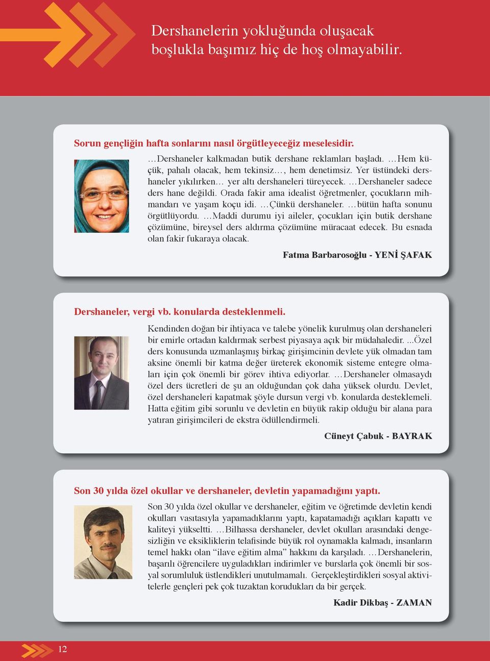 Orada fakir ama idealist öğretmenler, çocukların mihmandarı ve yaşam koçu idi. Çünkü dershaneler. bütün hafta sonunu örgütlüyordu.