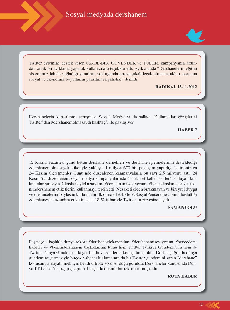 2012 Dershanelerin kapatılması tartışması Sosyal Medya yı da salladı. Kullanıcılar görüşlerini Twitter dan #dershanemolmasaydı hashtag i ile paylaşıyor.