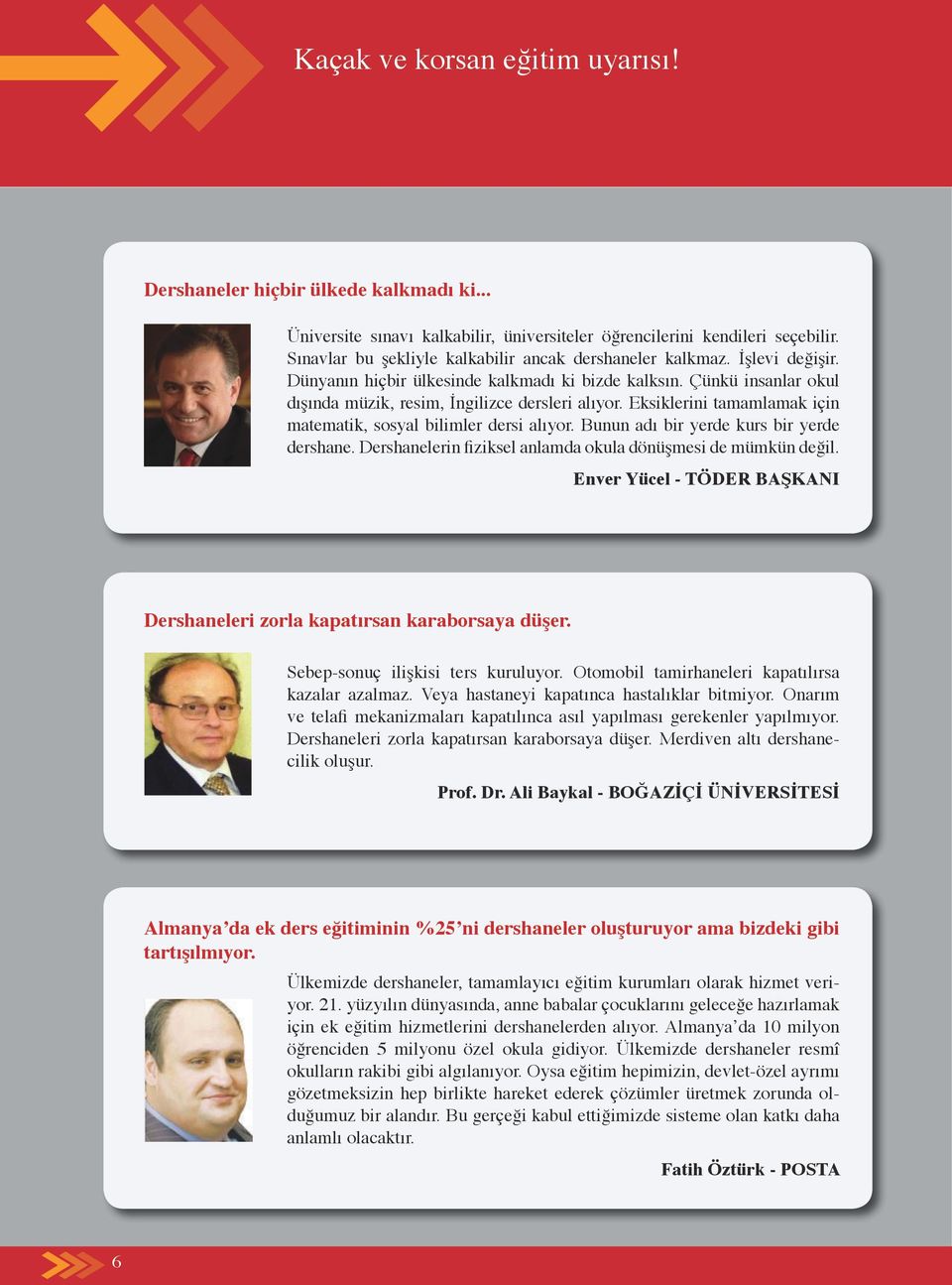 Eksiklerini tamamlamak için matematik, sosyal bilimler dersi alıyor. Bunun adı bir yerde kurs bir yerde dershane. Dershanelerin fiziksel anlamda okula dönüşmesi de mümkün değil.