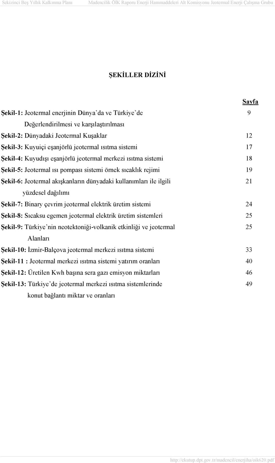 ilgili 21 yüzdesel dağılımı Şekil-7: Binary çevrim jeotermal elektrik üretim sistemi 24 Şekil-8: Sıcaksu egemen jeotermal elektrik üretim sistemleri 25 Şekil-9: Türkiye nin neotektoniği-volkanik