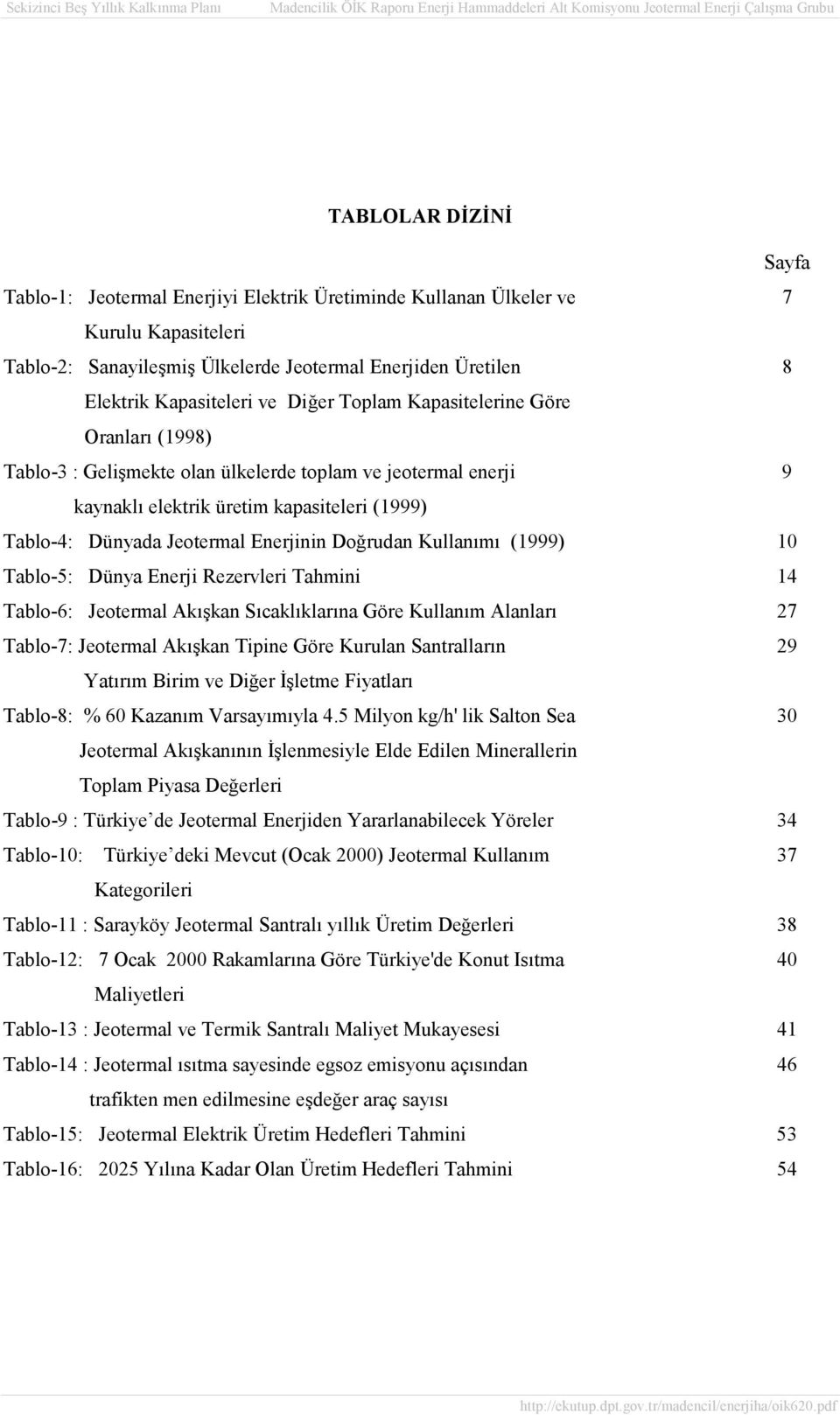 Doğrudan Kullanımı (1999) 10 Tablo-5: Dünya Enerji Rezervleri Tahmini 14 Tablo-6: Jeotermal Akışkan Sıcaklıklarına Göre Kullanım Alanları 27 Tablo-7: Jeotermal Akışkan Tipine Göre Kurulan