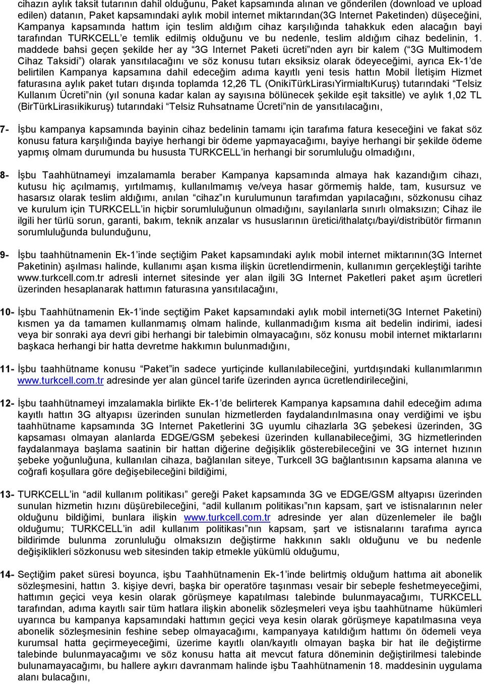 1. maddede bahsi geçen şekilde her ay 3G Internet Paketi ücreti nden ayrı bir kalem ( 3G Multimodem Cihaz Taksidi ) olarak yansıtılacağını ve söz konusu tutarı eksiksiz olarak ödeyeceğimi, ayrıca