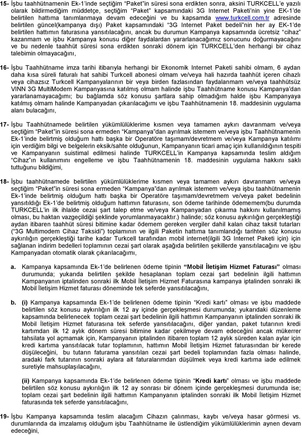 tr adresinde belirtilen güncel(kampanya dışı) Paket kapsamındaki 3G Internet Paket bedeli nin her ay EK-1 de belirtilen hattımın faturasına yansıtılacağını, ancak bu durumun Kampanya kapsamında