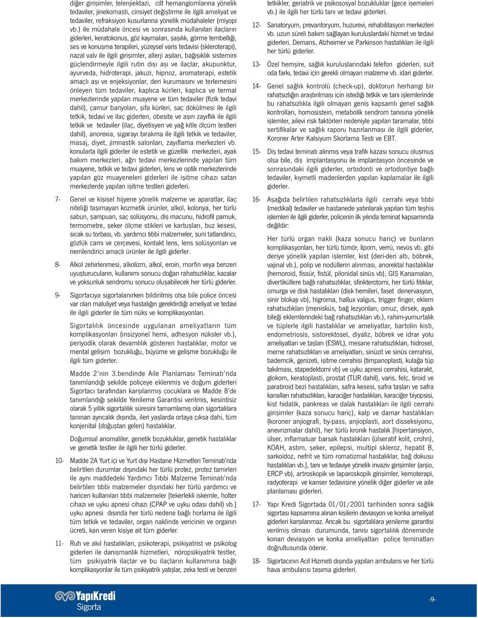 valv ile ilgili girişimler, allerji aşıları, bağışıklık sistemini güçlendirmeyle ilgili rutin dışı aşı ve ilaçlar, akupunktur, ayurveda, hidroterapi, jakuzi, hipnoz, aromaterapi, estetik amaçlı aşı