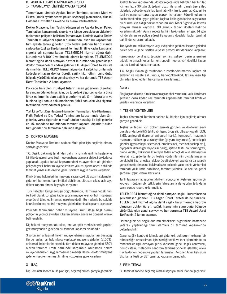 Doktor Muayene, İlaç, Teşhis Yöntemleri ve Ayakta Tedavi Paketi Teminatları kapsamında sigorta yılı içinde gerçekleşen giderlerin toplamının poliçede belirtilen Tamamlayıcı Limitsiz Ayakta Tedavi