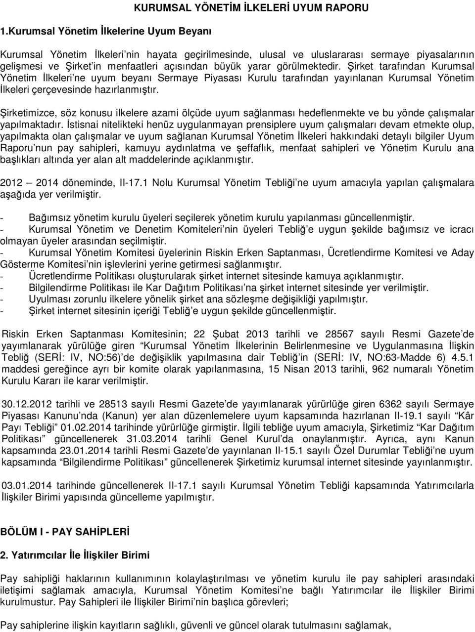 Şirket tarafından Kurumsal Yönetim İlkeleri ne uyum beyanı Sermaye Piyasası Kurulu tarafından yayınlanan Kurumsal Yönetim İlkeleri çerçevesinde hazırlanmıştır.