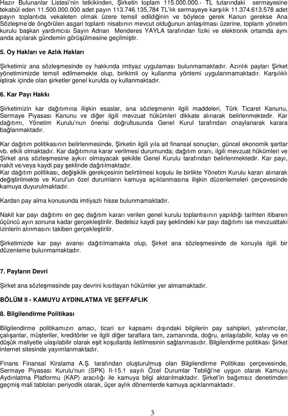 yönetim kurulu başkan yardımcısı Sayın Adnan Menderes YAYLA tarafından fiziki ve elektronik ortamda aynı anda açılarak gündemin görüşülmesine geçilmiştir. 5.