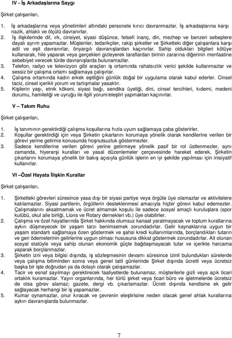 Müşteriler, tedarikçiler, rakip şirketler ve Şirketteki diğer çalışanlara karşı adil ve eşit davranırlar, önyargılı davranışlardan kaçınırlar.