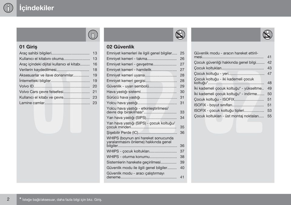 .. 19 Emniyet kemeri uyarısı... 28 İnternetteki bilgiler... 19 Emniyet kemeri gergisi... 28 Volvo ID... 20 Güvenlik - uyarı sembolü... 29 Volvo Cars çevre felsefesi... 21 Hava yastığı sistemi.