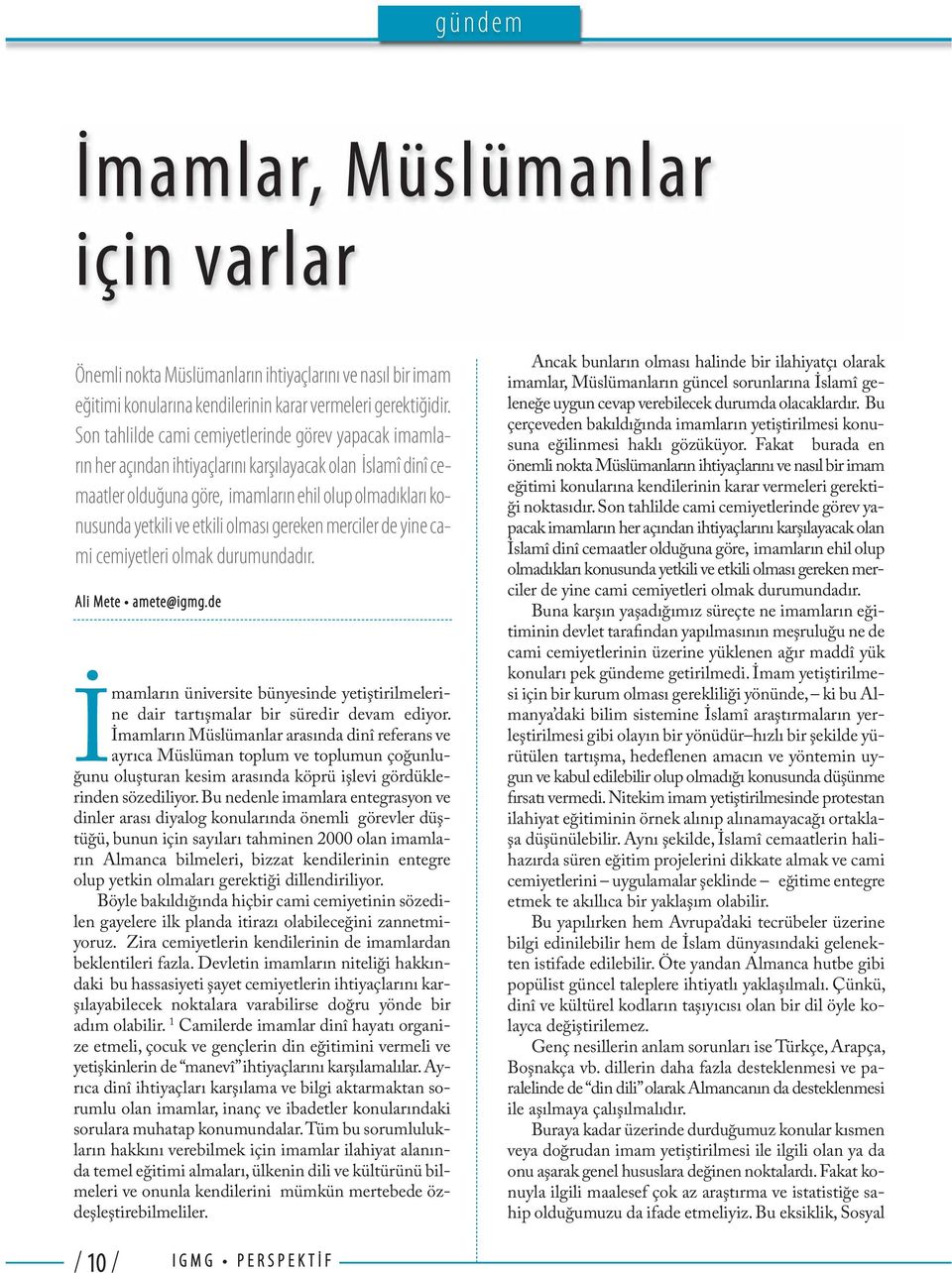 olması gereken merciler de yine cami cemiyetleri olmak durumundadır. Ali Mete amete@igmg.de İmamların üniversite bünyesinde yetiştirilmelerine dair tartışmalar bir süredir devam ediyor.