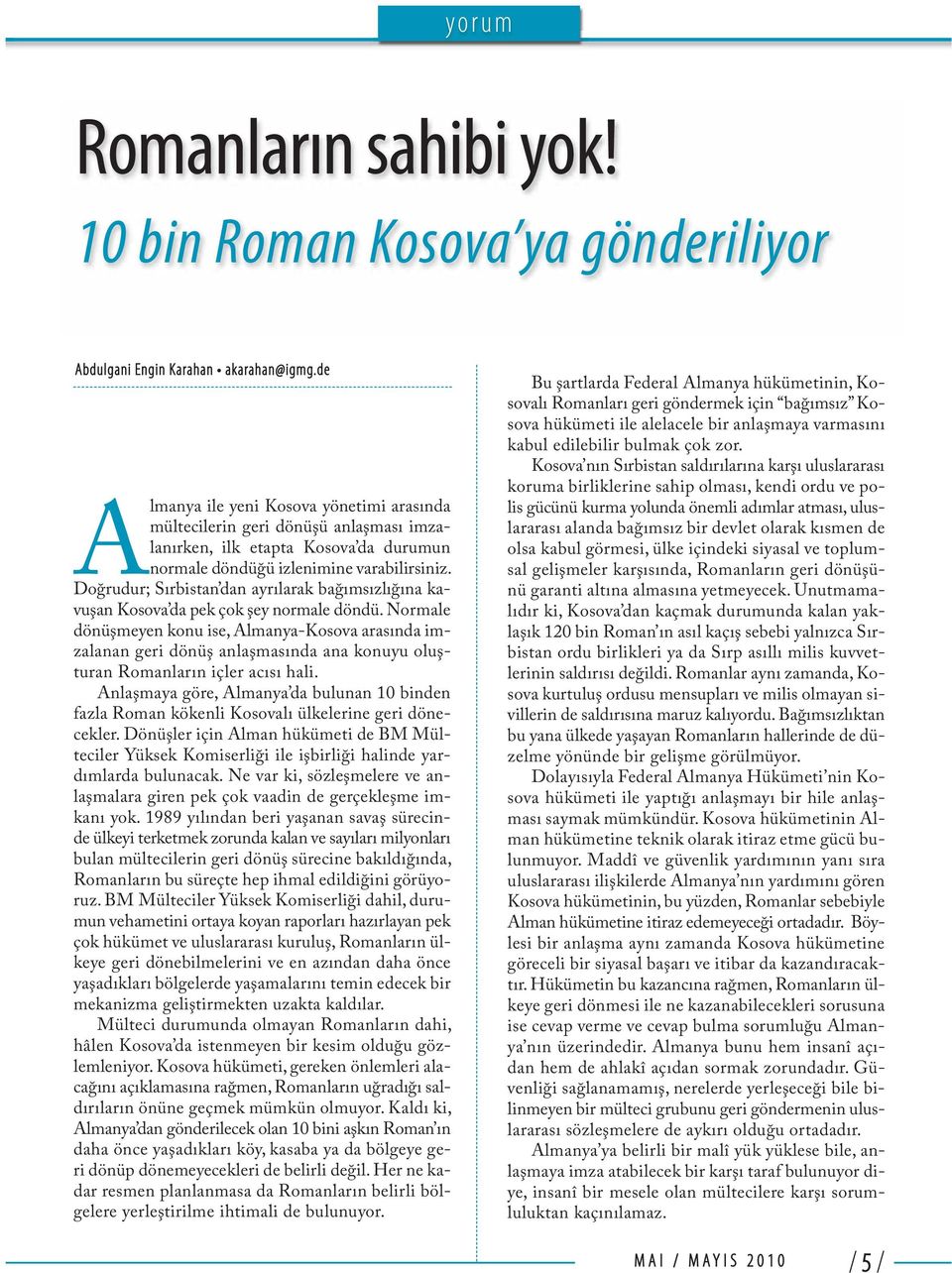 Doğrudur; Sırbistan dan ayrılarak bağımsızlığına kavuşan Kosova da pek çok şey normale döndü.