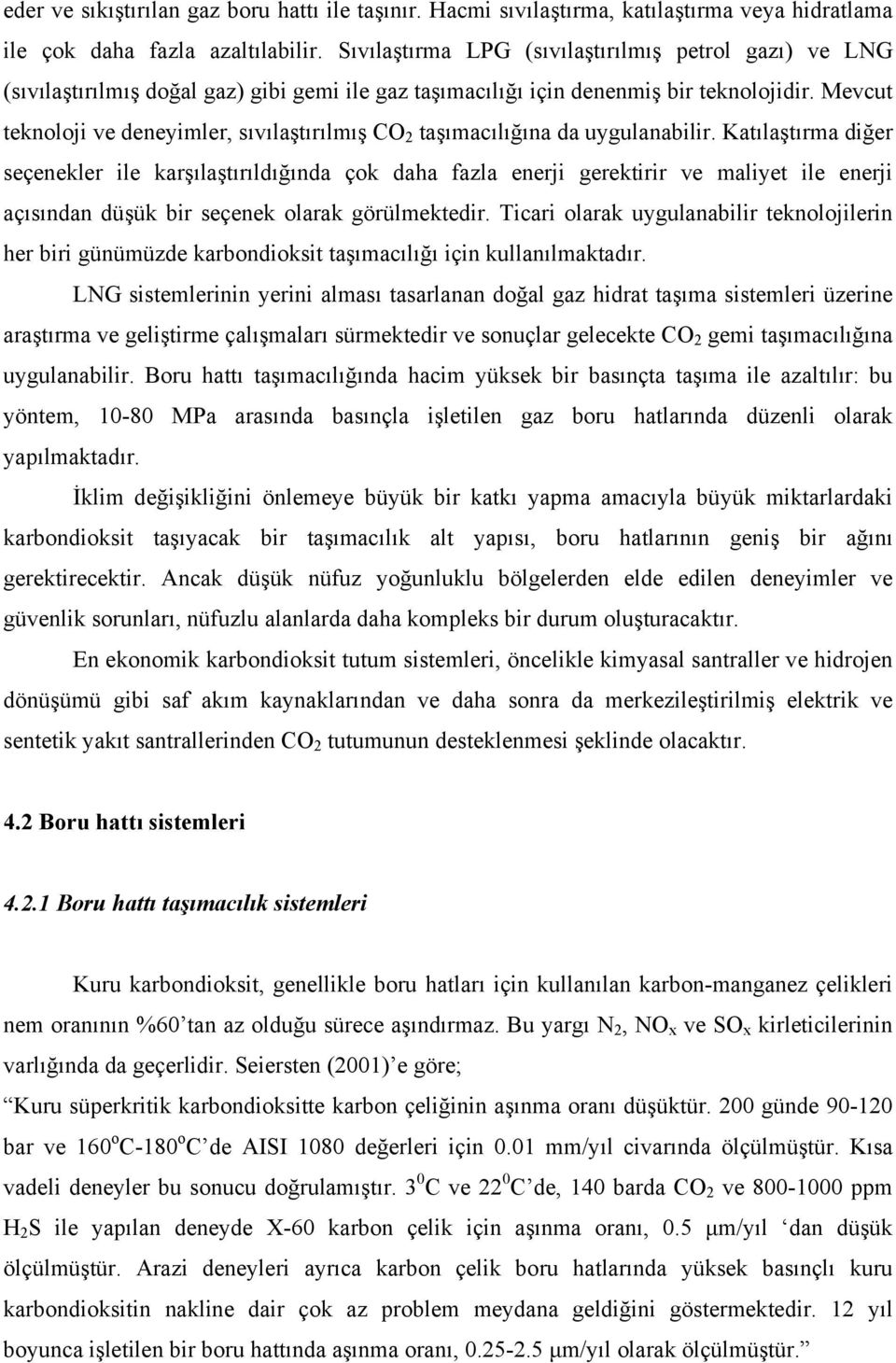 Mevcut teknoloji ve deneyimler, sıvılaştırılmış CO 2 taşımacılığına da uygulanabilir.