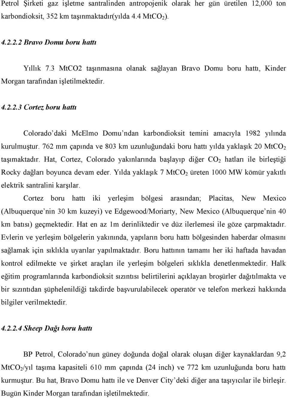 762 mm çapında ve 803 km uzunluğundaki boru hattı yılda yaklaşık 20 MtCO 2 taşımaktadır. Hat, Cortez, Colorado yakınlarında başlayıp diğer CO 2 hatları ile birleştiği Rocky dağları boyunca devam eder.