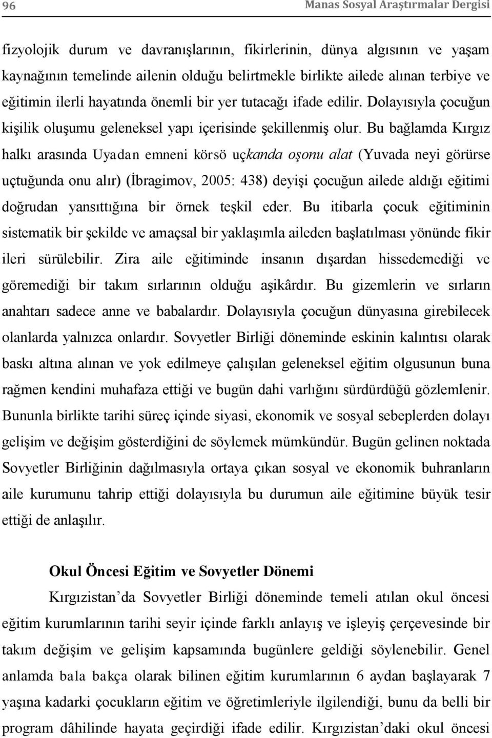 Bu bağlamda Kırgız halkı arasında Uyadan emneni körsö uçkanda oşonu alat (Yuvada neyi görürse uçtuğunda onu alır) (İbragimov, 2005: 438) deyişi çocuğun ailede aldığı eğitimi doğrudan yansıttığına bir