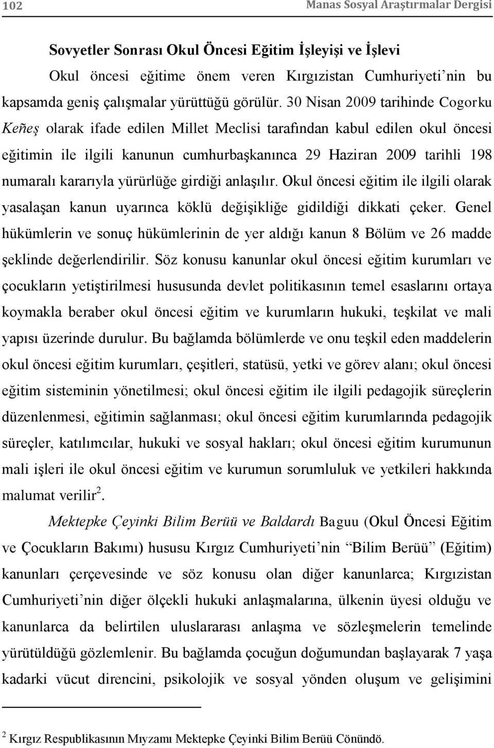 kararıyla yürürlüğe girdiği anlaşılır. Okul öncesi eğitim ile ilgili olarak yasalaşan kanun uyarınca köklü değişikliğe gidildiği dikkati çeker.