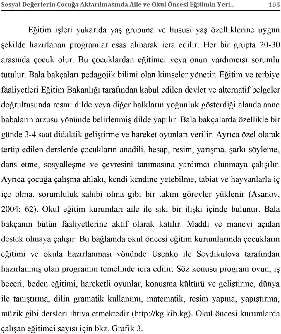 Bu çocuklardan eğitimci veya onun yardımcısı sorumlu tutulur. Bala bakçaları pedagojik bilimi olan kimseler yönetir.