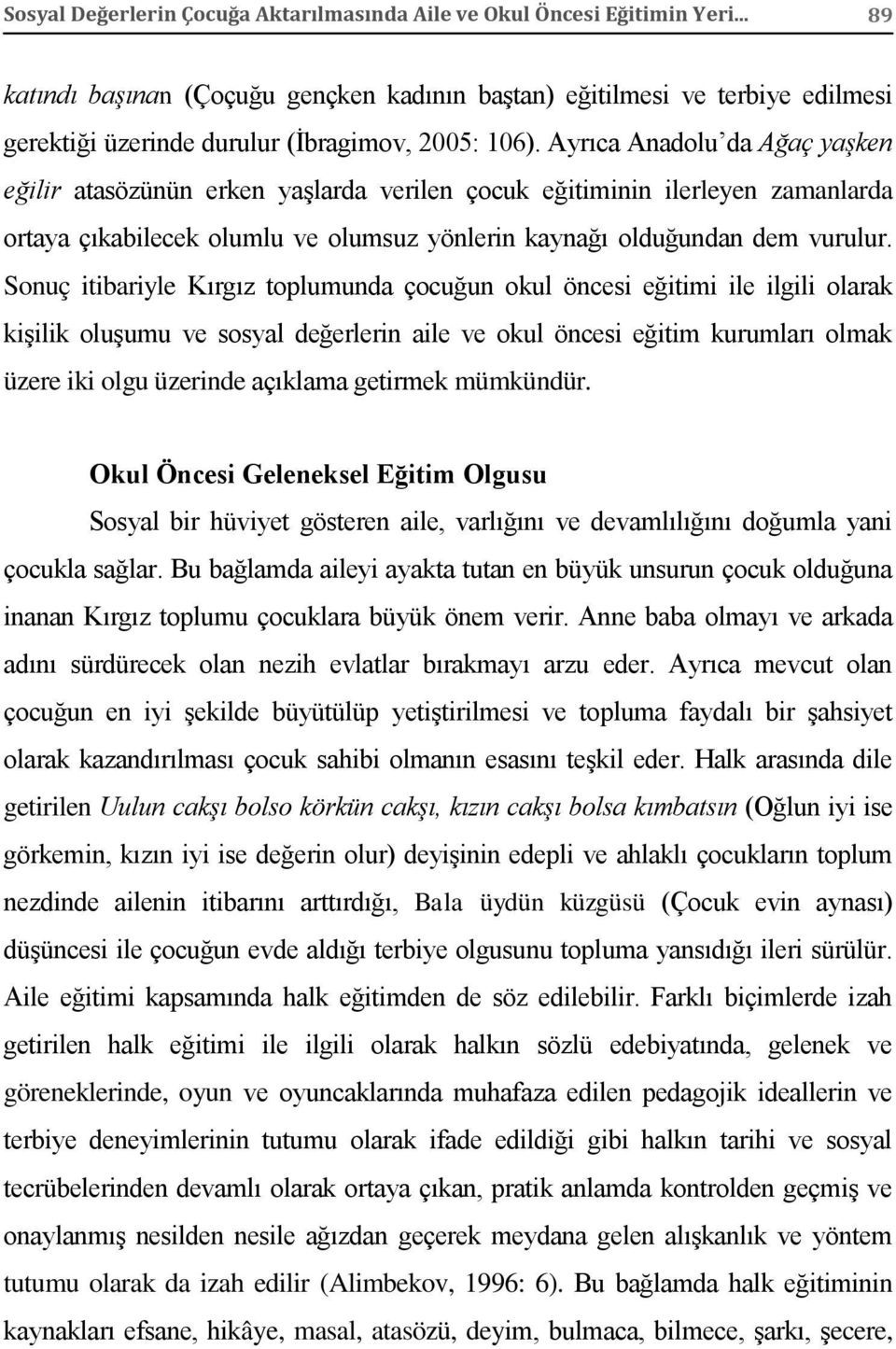 Ayrıca Anadolu da Ağaç yaşken eğilir atasözünün erken yaşlarda verilen çocuk eğitiminin ilerleyen zamanlarda ortaya çıkabilecek olumlu ve olumsuz yönlerin kaynağı olduğundan dem vurulur.