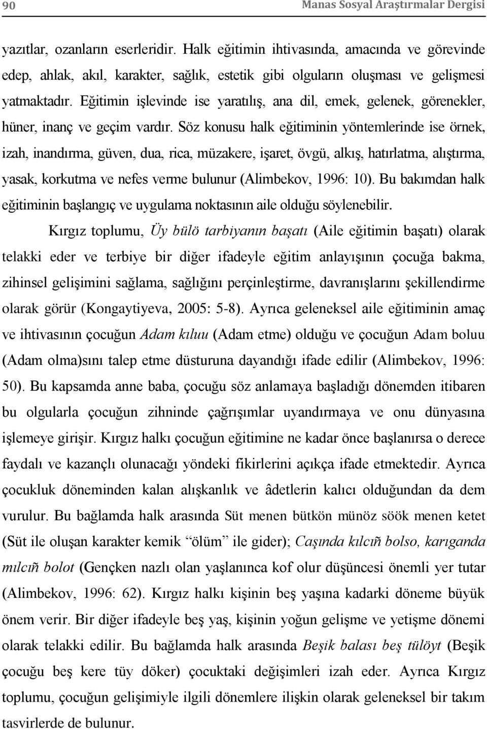 Eğitimin işlevinde ise yaratılış, ana dil, emek, gelenek, görenekler, hüner, inanç ve geçim vardır.