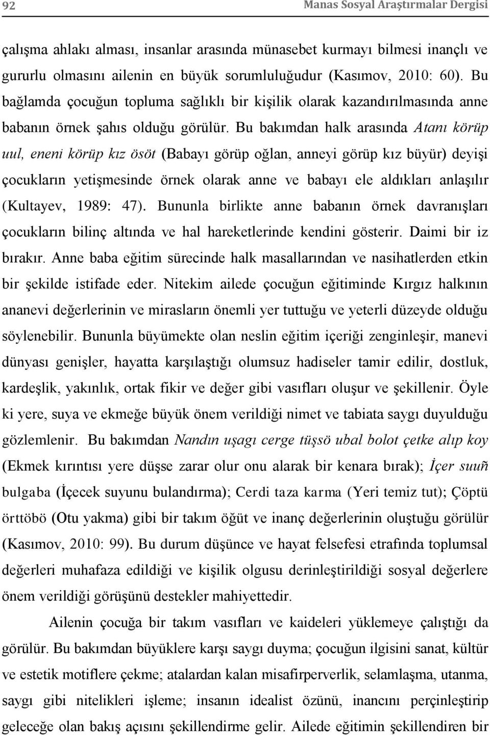 Bu bakımdan halk arasında Atanı körüp uul, eneni körüp kız ösöt (Babayı görüp oğlan, anneyi görüp kız büyür) deyişi çocukların yetişmesinde örnek olarak anne ve babayı ele aldıkları anlaşılır