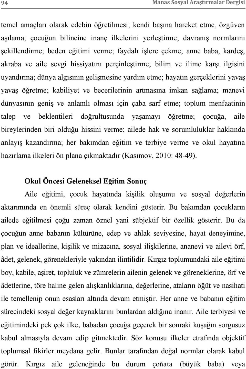 yardım etme; hayatın gerçeklerini yavaş yavaş öğretme; kabiliyet ve becerilerinin artmasına imkan sağlama; manevi dünyasının geniş ve anlamlı olması için çaba sarf etme; toplum menfaatinin talep ve