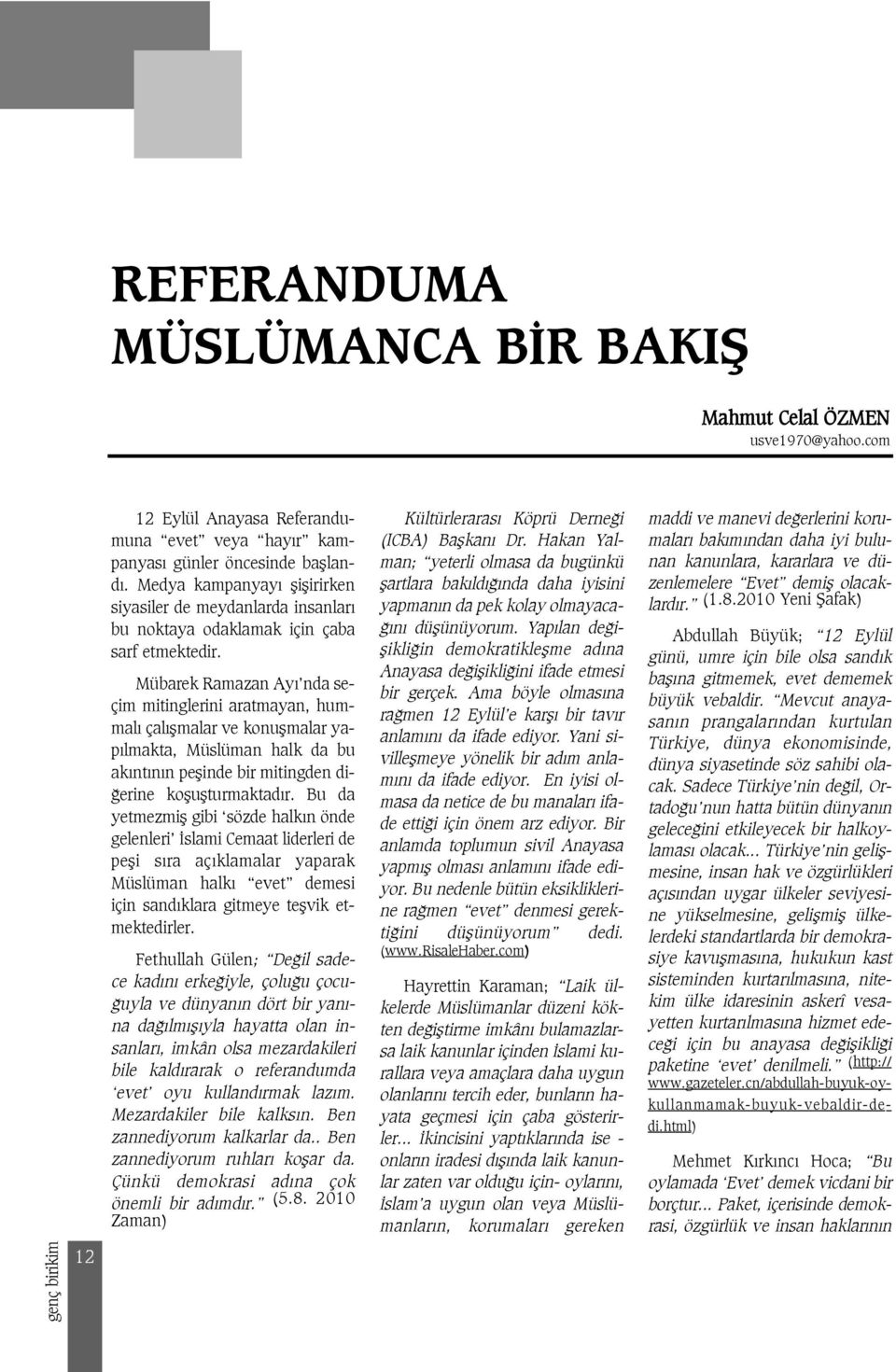 Mübarek Ramazan Ay nda seçim mitinglerini aratmayan, hummal çal flmalar ve konuflmalar yap lmakta, Müslüman halk da bu ak nt n n peflinde bir mitingden di- erine kofluflturmaktad r.