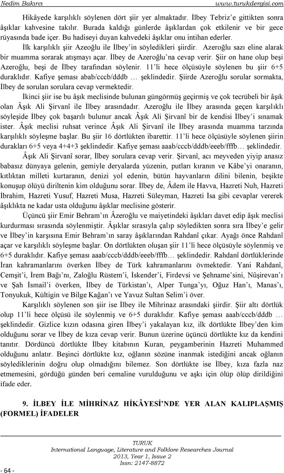 İlk karşılıklı şiir Azeoğlu ile İlbey in söyledikleri şiirdir. Azeroğlu sazı eline alarak bir muamma sorarak atışmayı açar. İlbey de Azeroğlu na cevap verir.