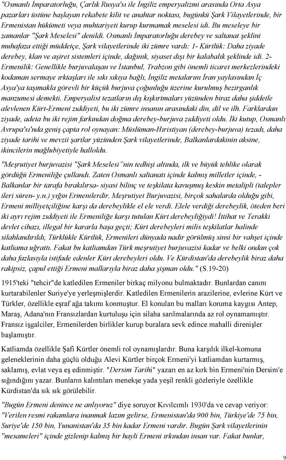 Osmanlı İmparatorluğu derebey ve saltanat şeklini muhafaza ettiği müddetçe, Şark vilayetlerinde iki zümre vardı: 1- Kürtlük: Daha ziyade derebey, klan ve aşiret sistemleri içinde, dağınık, siyaset