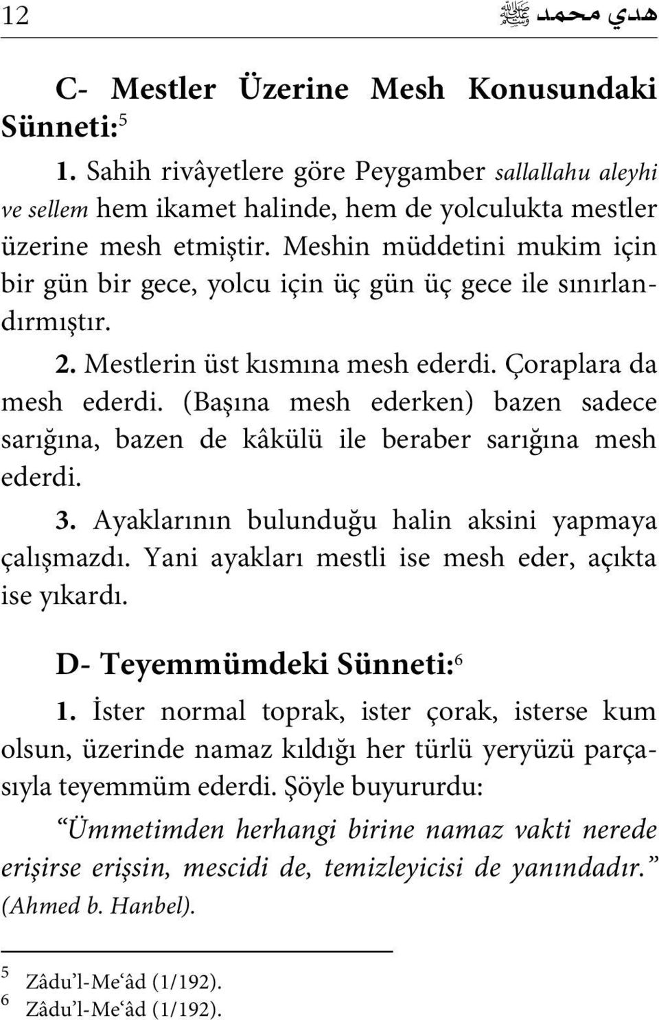 (Başına mesh ederken) bazen sadece sarığına, bazen de kâkülü ile beraber sarığına mesh ederdi. 3. Ayaklarının bulunduğu halin aksini yapmaya çalışmazdı.