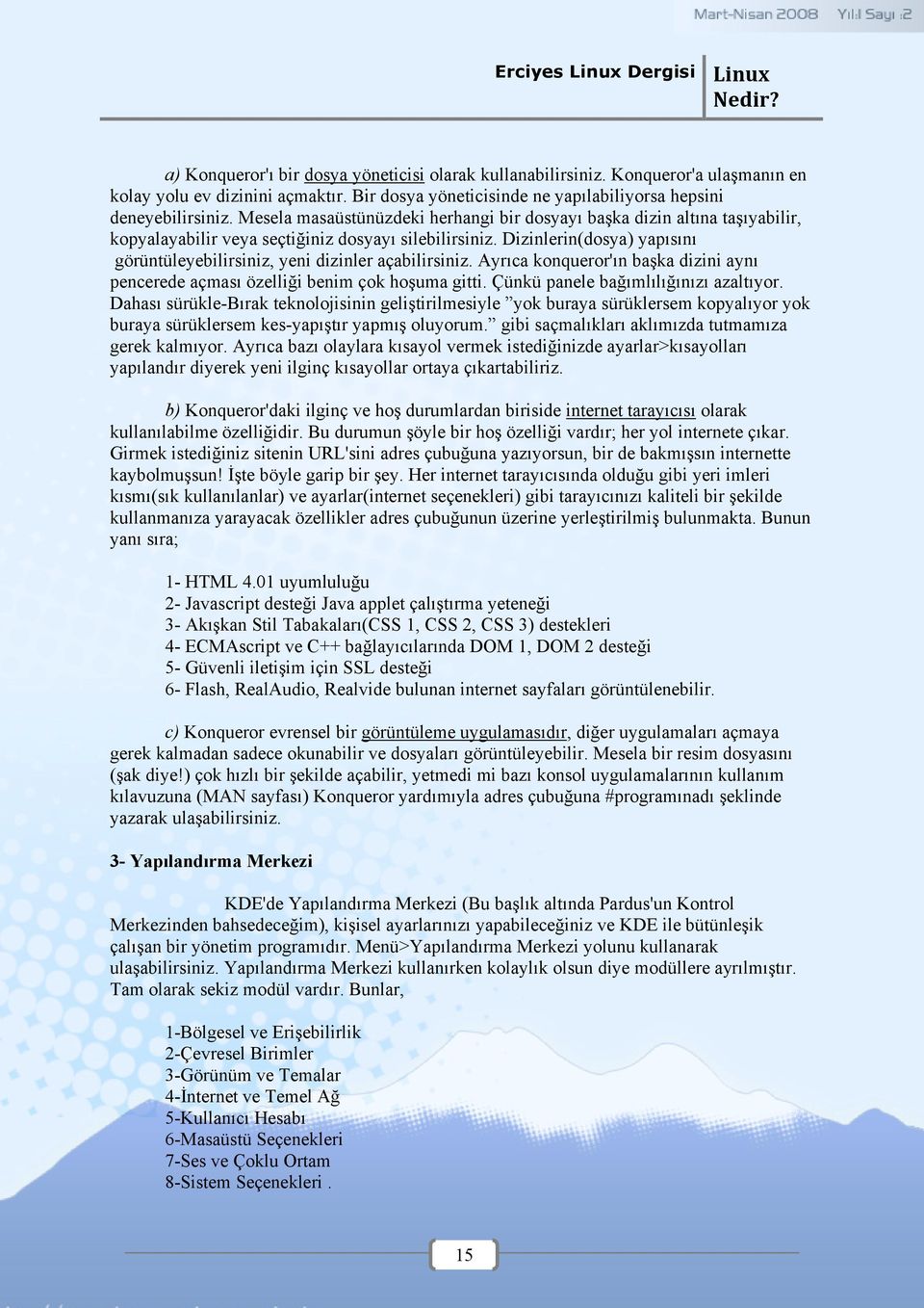 Dizinlerin(dosya) yapısını görüntüleyebilirsiniz, yeni dizinler açabilirsiniz. Ayrıca konqueror'ın başka dizini aynı pencerede açması özelliği benim çok hoşuma gitti.