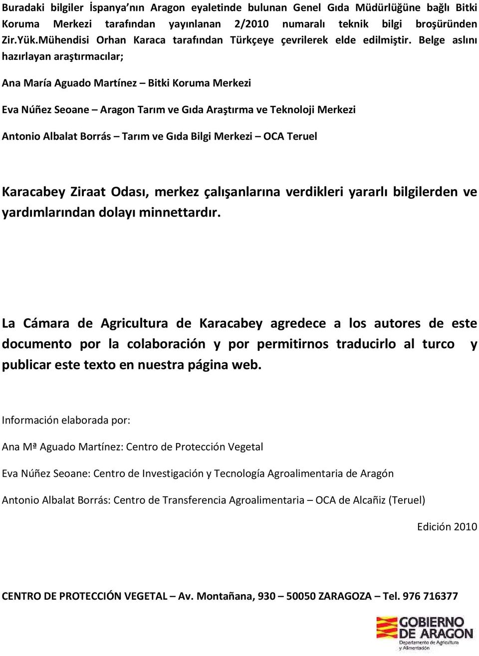 Belge aslını hazırlayan araştırmacılar; Ana María Aguado Martínez Bitki Koruma Merkezi Eva Núñez Seoane Aragon Tarım ve Gıda Araştırma ve Teknoloji Merkezi Antonio Albalat Borrás Tarım ve Gıda Bilgi