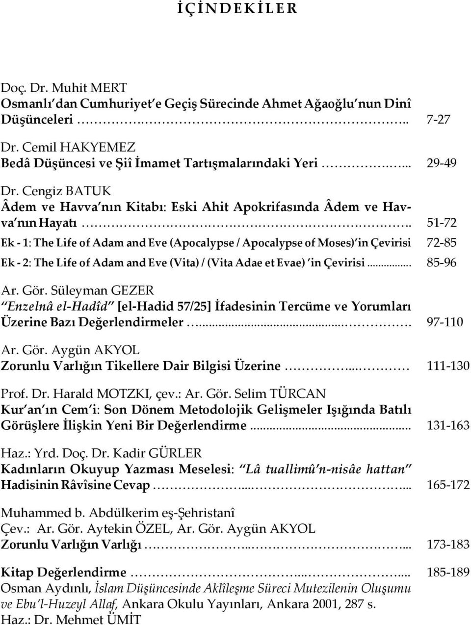 51-72 Ek - 1: The Life of Adam and Eve (Apocalypse / Apocalypse of Moses) in Çevirisi 72-85 Ek - 2: The Life of Adam and Eve (Vita) / (Vita Adae et Evae) in Çevirisi... 85-96 Ar. Gör.